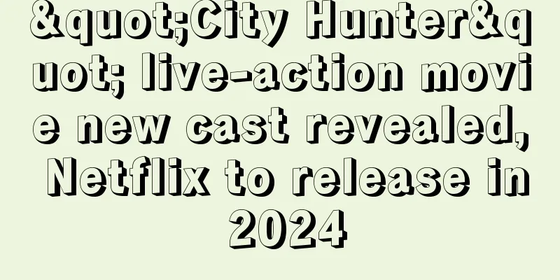 "City Hunter" live-action movie new cast revealed, Netflix to release in 2024