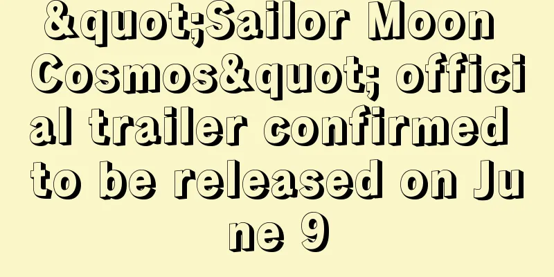 "Sailor Moon Cosmos" official trailer confirmed to be released on June 9