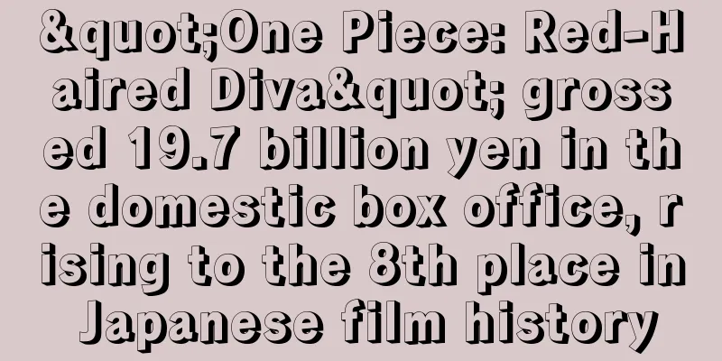 "One Piece: Red-Haired Diva" grossed 19.7 billion yen in the domestic box office, rising to the 8th place in Japanese film history
