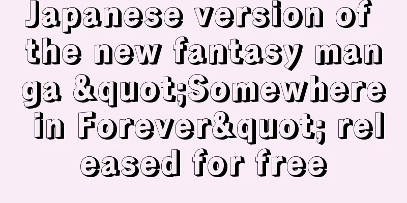 Japanese version of the new fantasy manga "Somewhere in Forever" released for free