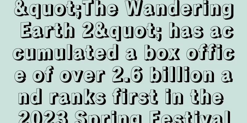 "The Wandering Earth 2" has accumulated a box office of over 2.6 billion and ranks first in the 2023 Spring Festival