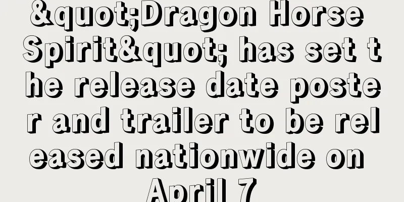 "Dragon Horse Spirit" has set the release date poster and trailer to be released nationwide on April 7