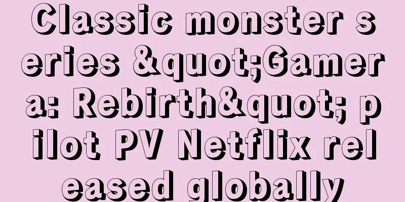 Classic monster series "Gamera: Rebirth" pilot PV Netflix released globally