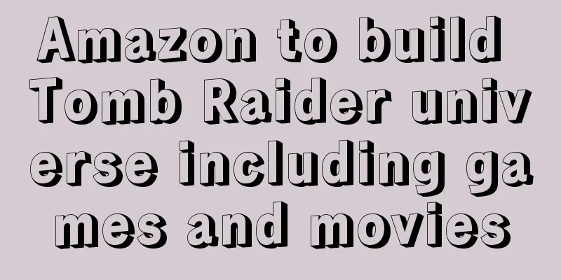 Amazon to build Tomb Raider universe including games and movies