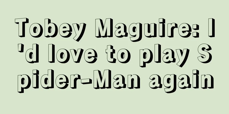 Tobey Maguire: I'd love to play Spider-Man again