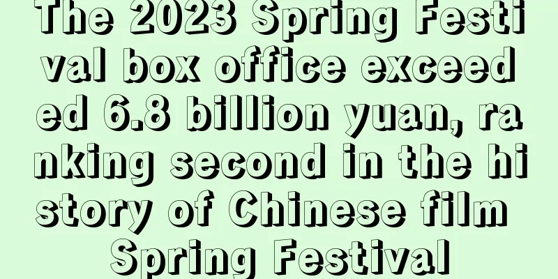 The 2023 Spring Festival box office exceeded 6.8 billion yuan, ranking second in the history of Chinese film Spring Festival