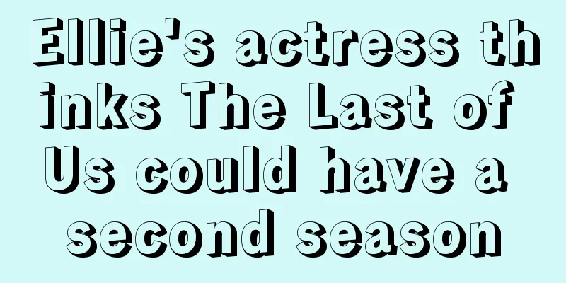Ellie's actress thinks The Last of Us could have a second season