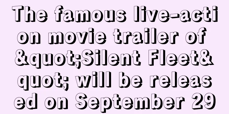 The famous live-action movie trailer of "Silent Fleet" will be released on September 29