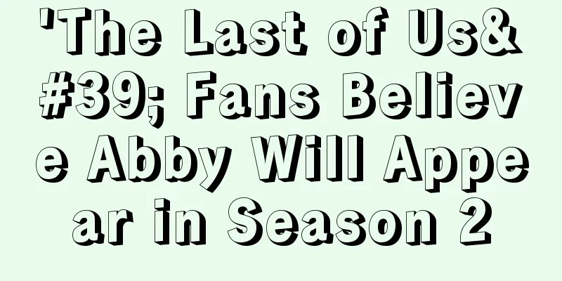 'The Last of Us' Fans Believe Abby Will Appear in Season 2