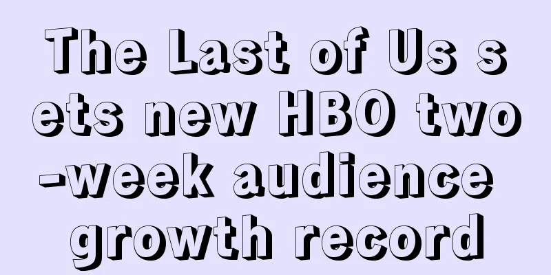 The Last of Us sets new HBO two-week audience growth record