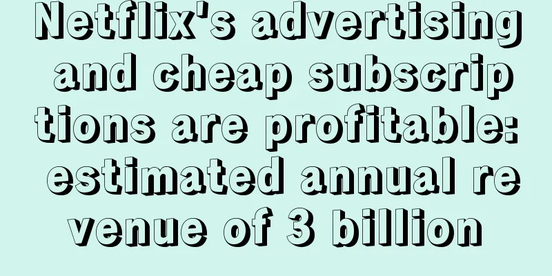 Netflix's advertising and cheap subscriptions are profitable: estimated annual revenue of 3 billion