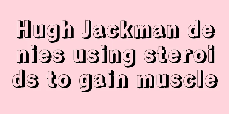 Hugh Jackman denies using steroids to gain muscle