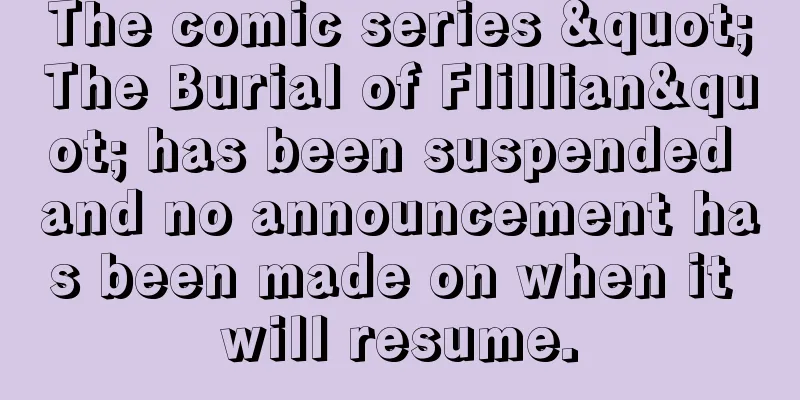 The comic series "The Burial of Flillian" has been suspended and no announcement has been made on when it will resume.