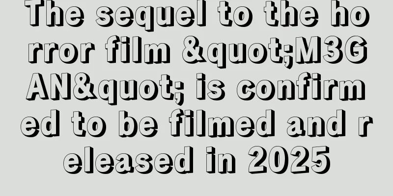 The sequel to the horror film "M3GAN" is confirmed to be filmed and released in 2025