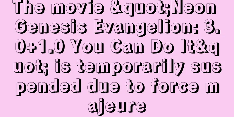 The movie "Neon Genesis Evangelion: 3.0+1.0 You Can Do It" is temporarily suspended due to force majeure