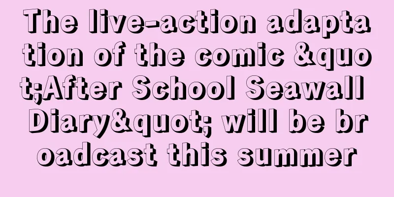 The live-action adaptation of the comic "After School Seawall Diary" will be broadcast this summer