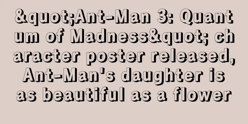 "Ant-Man 3: Quantum of Madness" character poster released, Ant-Man's daughter is as beautiful as a flower