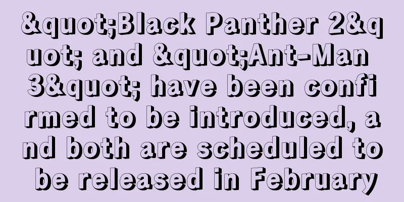 "Black Panther 2" and "Ant-Man 3" have been confirmed to be introduced, and both are scheduled to be released in February