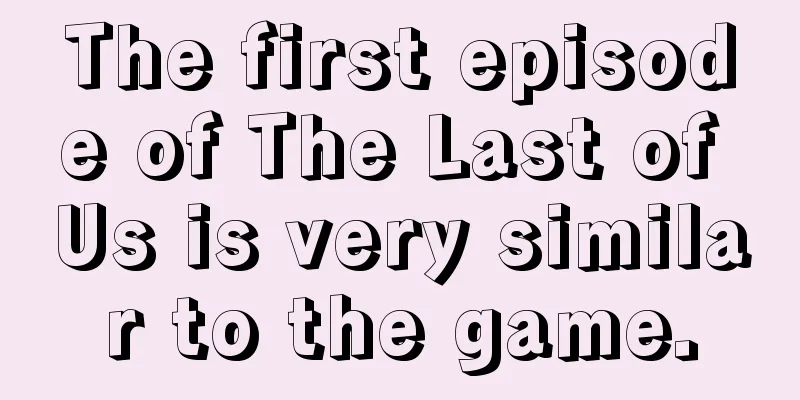 The first episode of The Last of Us is very similar to the game.