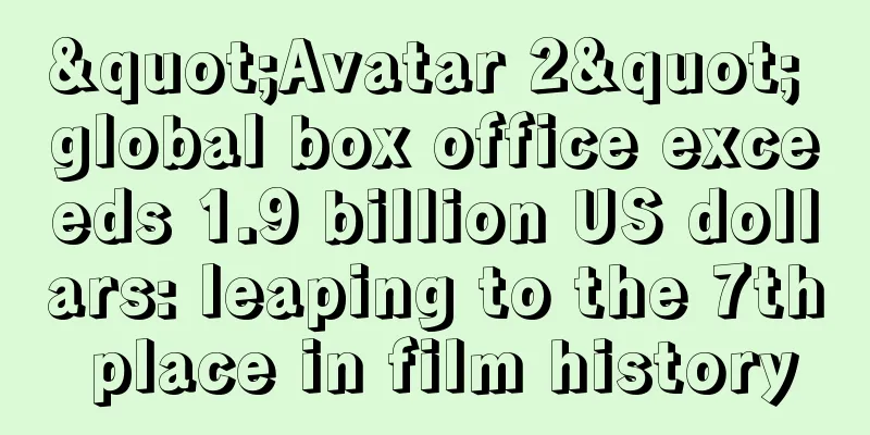"Avatar 2" global box office exceeds 1.9 billion US dollars: leaping to the 7th place in film history
