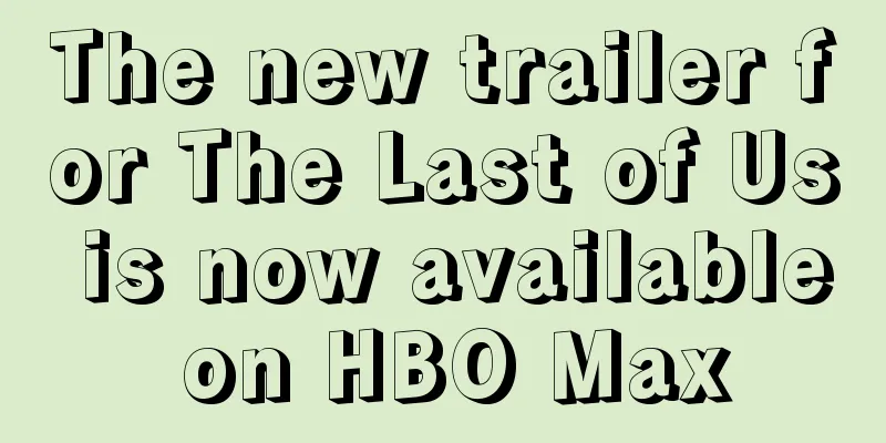 The new trailer for The Last of Us is now available on HBO Max