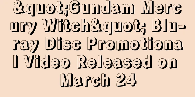 "Gundam Mercury Witch" Blu-ray Disc Promotional Video Released on March 24