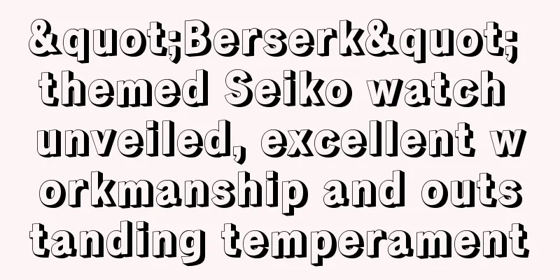 "Berserk" themed Seiko watch unveiled, excellent workmanship and outstanding temperament