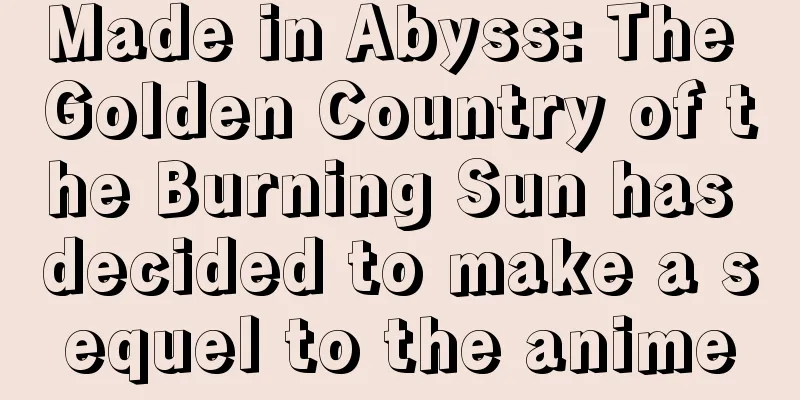 Made in Abyss: The Golden Country of the Burning Sun has decided to make a sequel to the anime