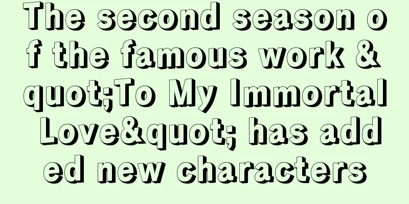 The second season of the famous work "To My Immortal Love" has added new characters