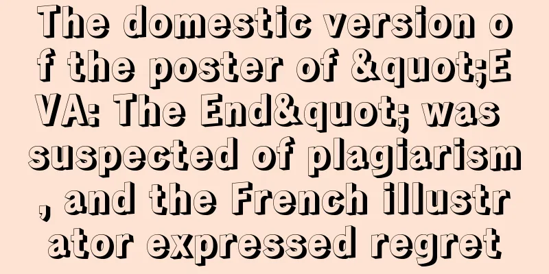 The domestic version of the poster of "EVA: The End" was suspected of plagiarism, and the French illustrator expressed regret
