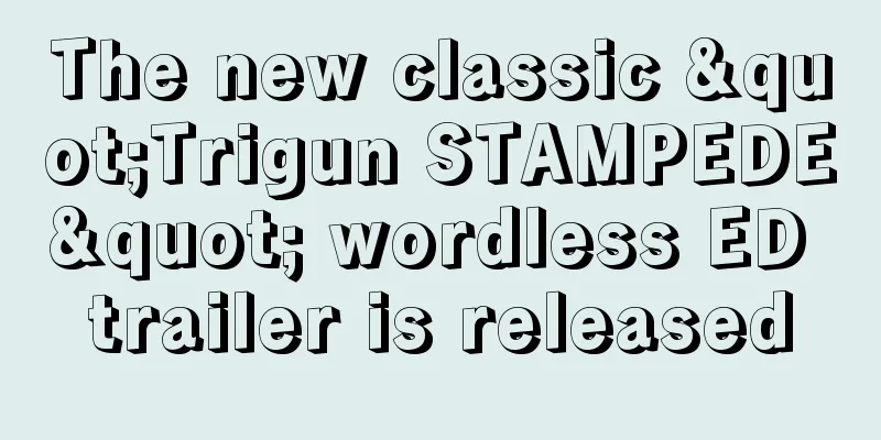 The new classic "Trigun STAMPEDE" wordless ED trailer is released