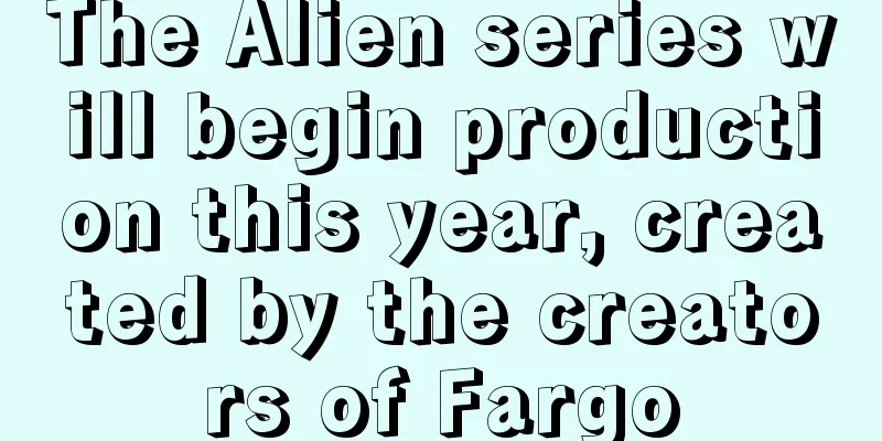 The Alien series will begin production this year, created by the creators of Fargo