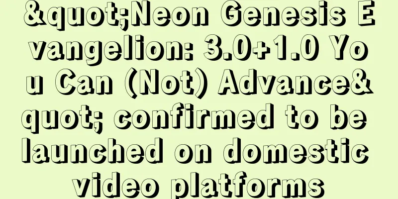 "Neon Genesis Evangelion: 3.0+1.0 You Can (Not) Advance" confirmed to be launched on domestic video platforms