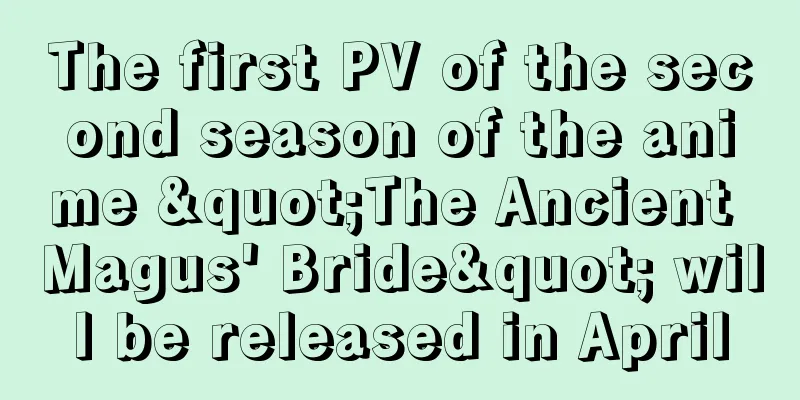 The first PV of the second season of the anime "The Ancient Magus' Bride" will be released in April