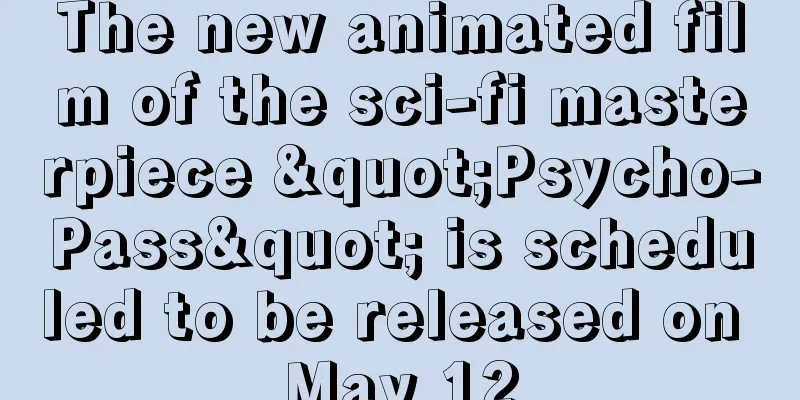 The new animated film of the sci-fi masterpiece "Psycho-Pass" is scheduled to be released on May 12