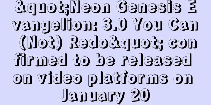 "Neon Genesis Evangelion: 3.0 You Can (Not) Redo" confirmed to be released on video platforms on January 20