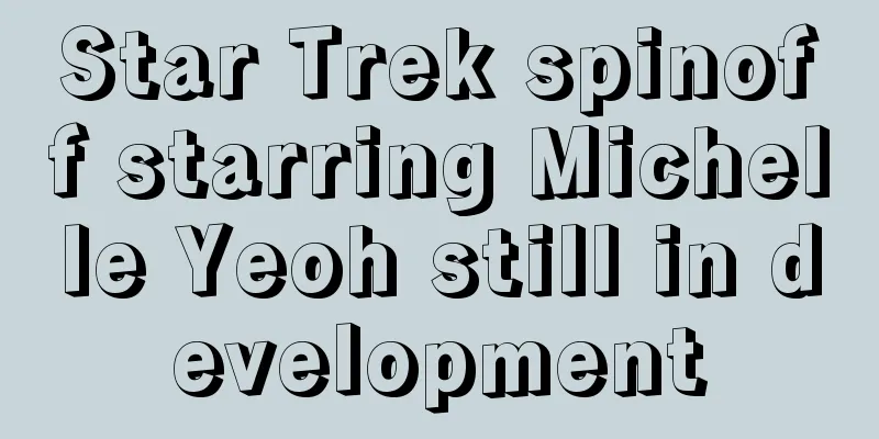 Star Trek spinoff starring Michelle Yeoh still in development