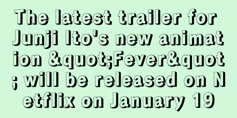 The latest trailer for Junji Ito's new animation "Fever" will be released on Netflix on January 19