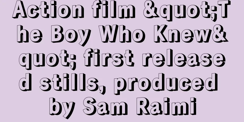 Action film "The Boy Who Knew" first released stills, produced by Sam Raimi
