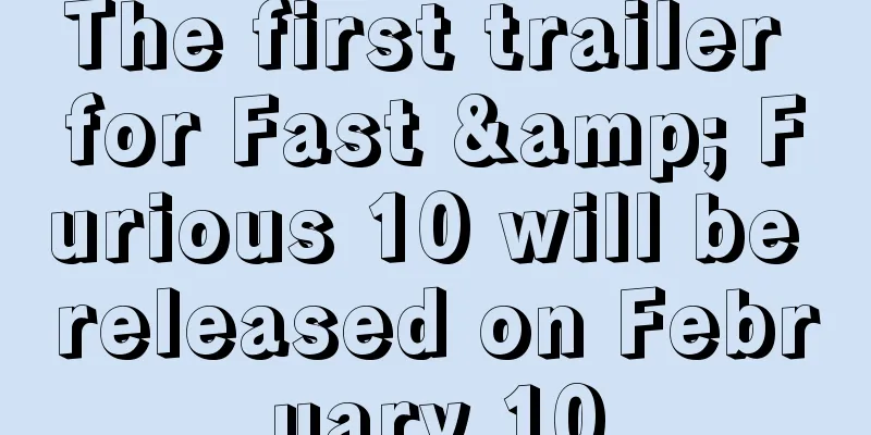 The first trailer for Fast & Furious 10 will be released on February 10
