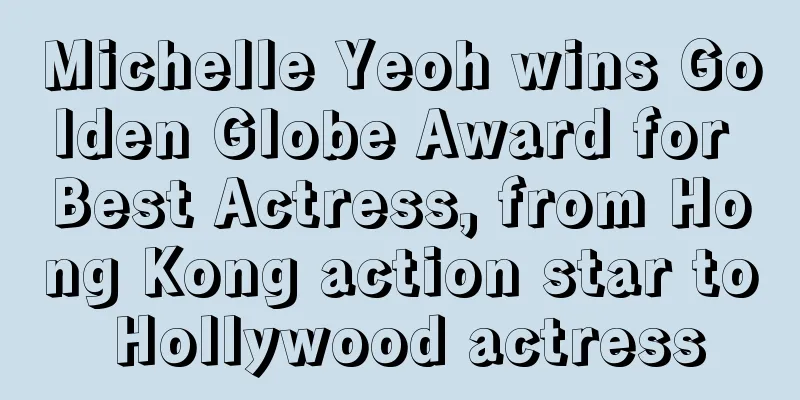 Michelle Yeoh wins Golden Globe Award for Best Actress, from Hong Kong action star to Hollywood actress