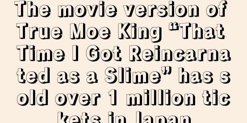 The movie version of True Moe King “That Time I Got Reincarnated as a Slime” has sold over 1 million tickets in Japan