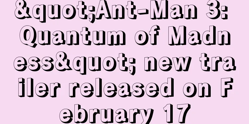 "Ant-Man 3: Quantum of Madness" new trailer released on February 17