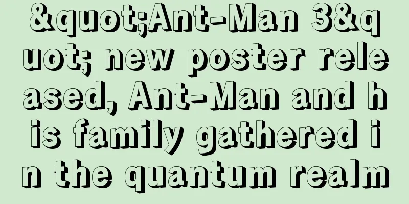 "Ant-Man 3" new poster released, Ant-Man and his family gathered in the quantum realm