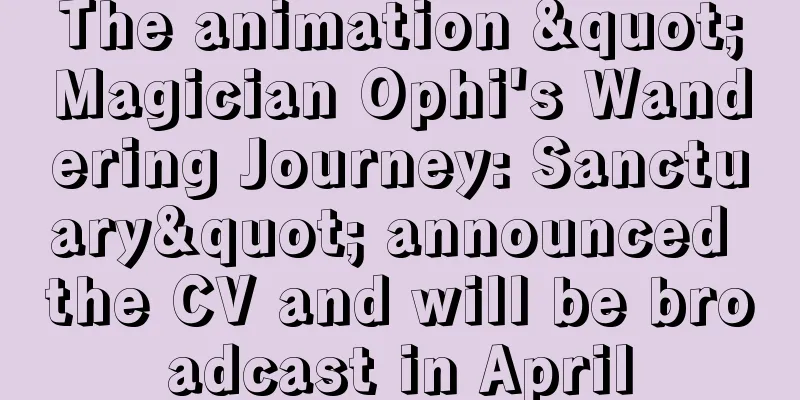 The animation "Magician Ophi's Wandering Journey: Sanctuary" announced the CV and will be broadcast in April
