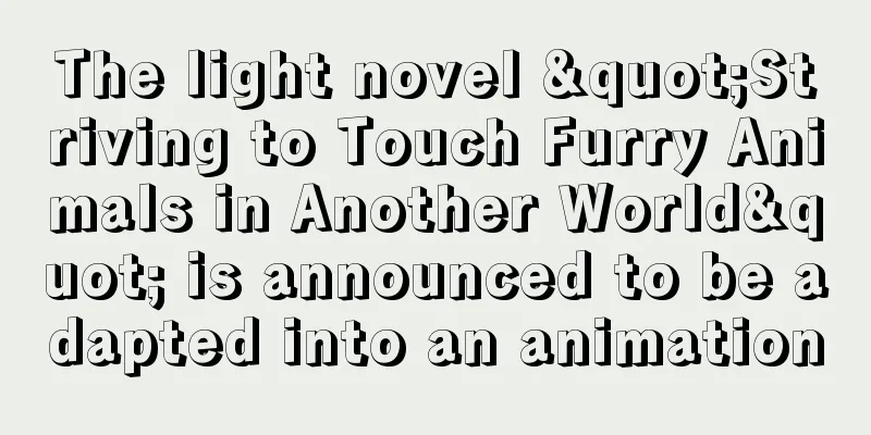 The light novel "Striving to Touch Furry Animals in Another World" is announced to be adapted into an animation