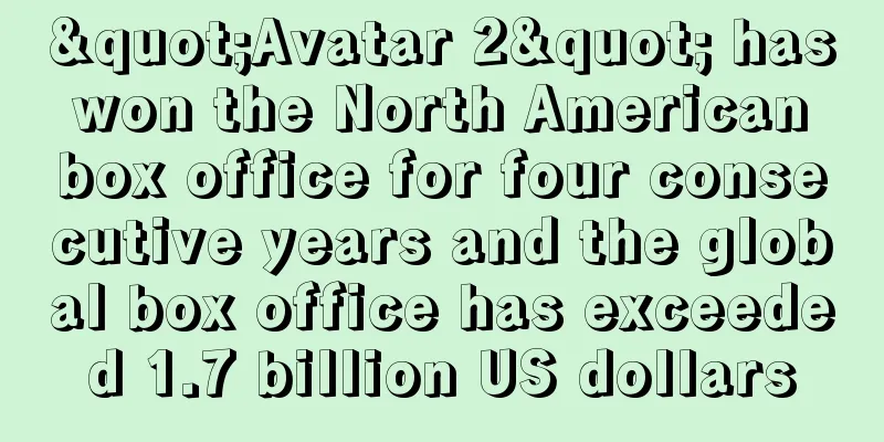 "Avatar 2" has won the North American box office for four consecutive years and the global box office has exceeded 1.7 billion US dollars