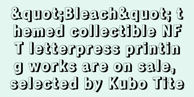 "Bleach" themed collectible NFT letterpress printing works are on sale, selected by Kubo Tite