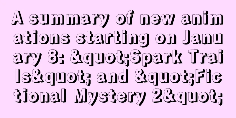 A summary of new animations starting on January 8: "Spark Trails" and "Fictional Mystery 2"