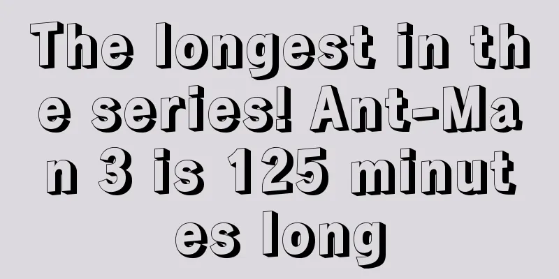 The longest in the series! Ant-Man 3 is 125 minutes long